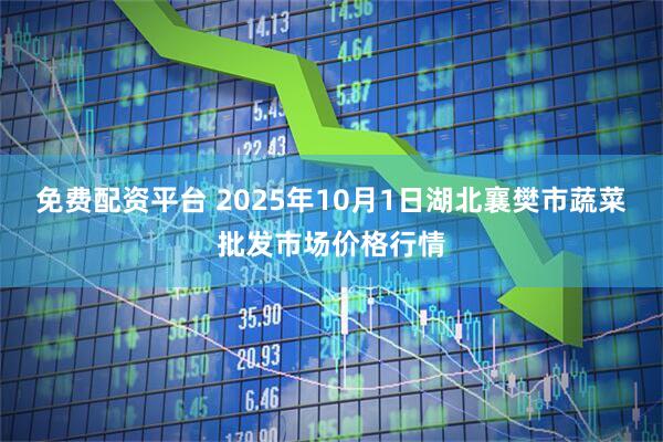 免费配资平台 2025年10月1日湖北襄樊市蔬菜批发市场价格行情